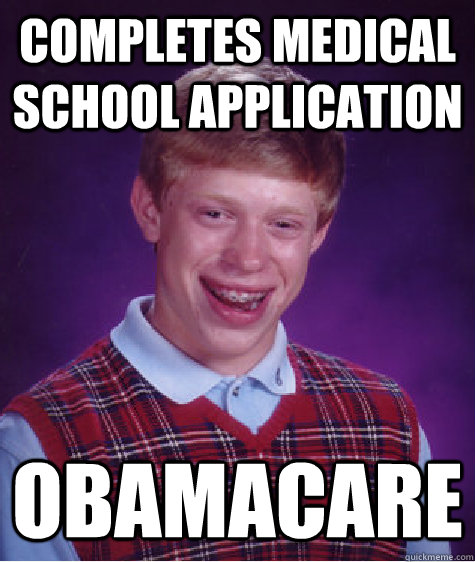 Completes Medical School Application Obamacare  Bad Luck Brian