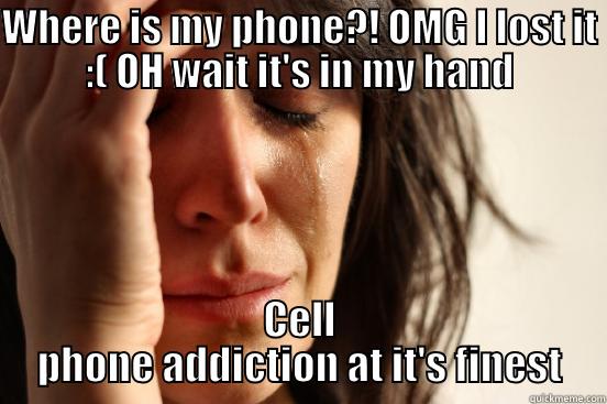 WHERE IS MY PHONE?! OMG I LOST IT :( OH WAIT IT'S IN MY HAND CELL PHONE ADDICTION AT IT'S FINEST First World Problems