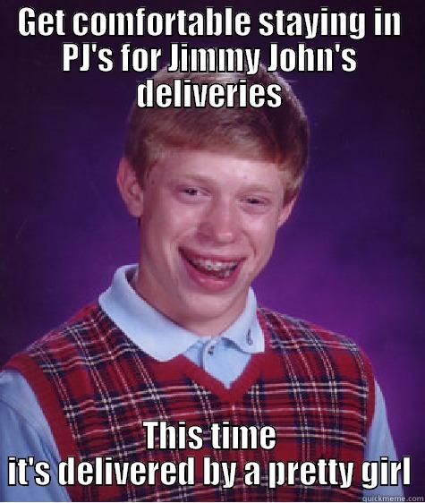 Jimmy John's - GET COMFORTABLE STAYING IN PJ'S FOR JIMMY JOHN'S DELIVERIES THIS TIME IT'S DELIVERED BY A PRETTY GIRL Bad Luck Brian