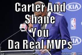 CARTER AND SHANE YOU DA REAL MVPS Misc