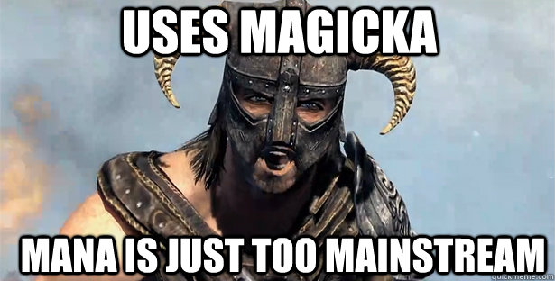 Uses magicka mana is just too mainstream  skyrim