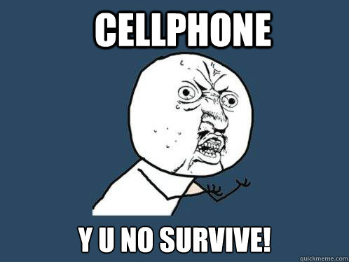 Cellphone y u no survive!   Y U No