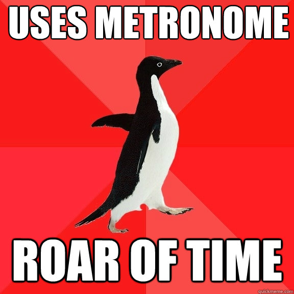 Uses metronome roar of time  Socially Awesome Penguin