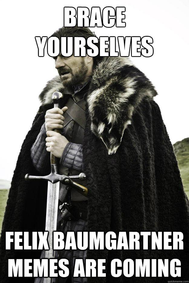 Brace Yourselves Felix Baumgartner memes are coming  Winter is coming