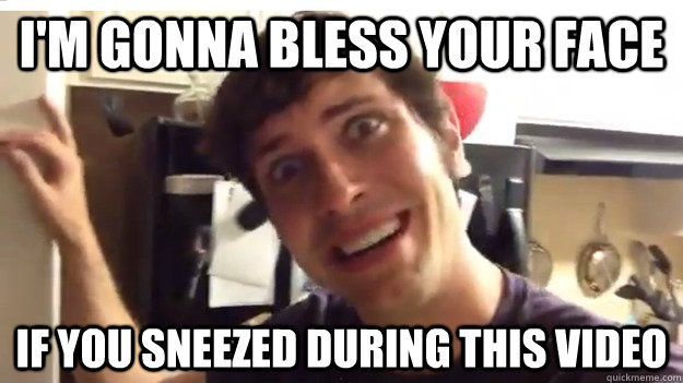 I'm gonna bless your face If you sneezed during this video - I'm gonna bless your face If you sneezed during this video  Overly Attached Tobuscus