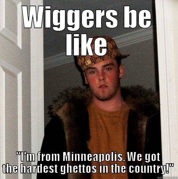 WIGGERS BE LIKE 