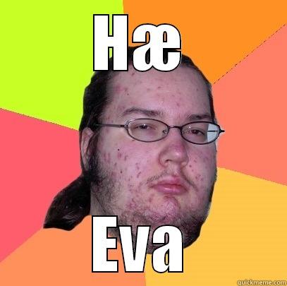 its so funny - HÆ EVA Butthurt Dweller