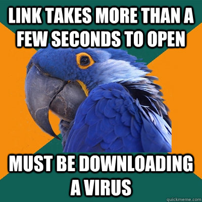 Link takes more than a  few seconds to open must be downloading a virus  Paranoid Parrot