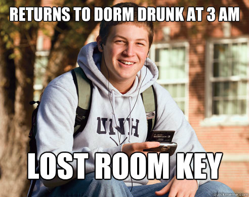 returns to dorm drunk at 3 am lost room key  College Freshman