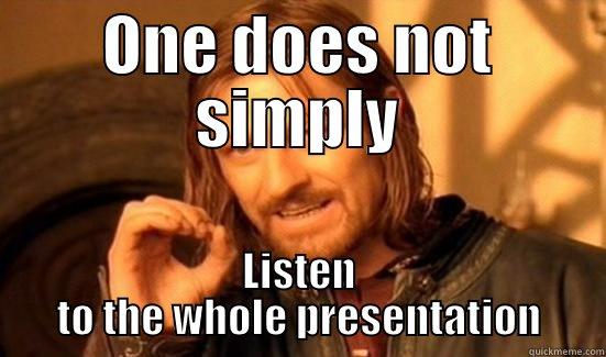 ONE DOES NOT SIMPLY LISTEN TO THE WHOLE PRESENTATION Boromir