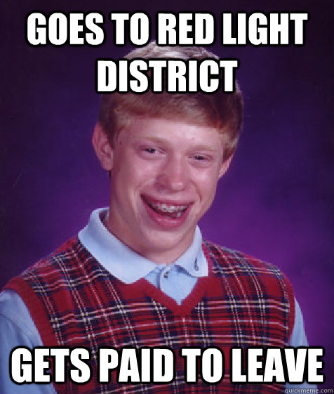 Goes to red light district Gets paid to leave   Bad Luck Brian