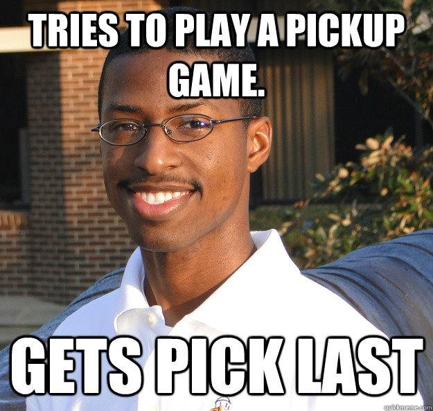 Tries to play a pickup game. gets pick last   Black Bad Luck Brian