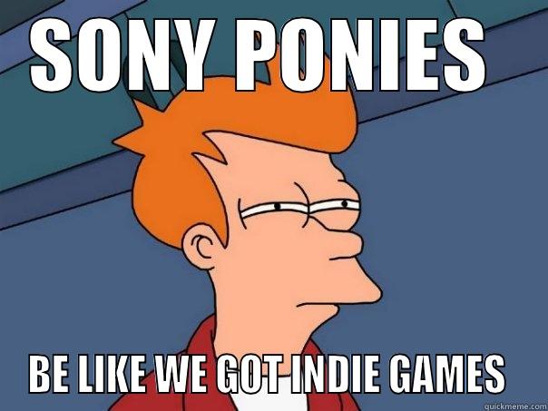 SONY PONY  - SONY PONIES  BE LIKE WE GOT INDIE GAMES  Futurama Fry