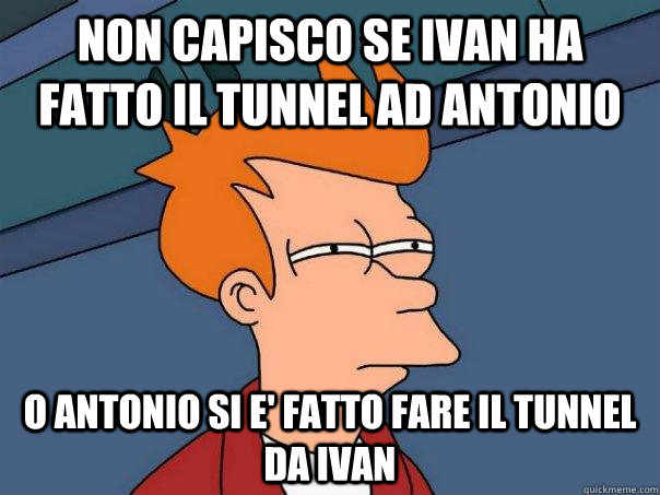 NON CAPISCO SE IVAN HA FATTO IL TUNNEL AD ANTONIO  O ANTONIO SI E' FATTO FARE IL TUNNEL DA IVAN   Futurama Fry