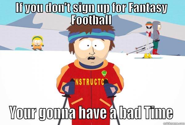 IF YOU DON'T SIGN UP FOR FANTASY FOOTBALL YOUR GONNA HAVE A BAD TIME Super Cool Ski Instructor