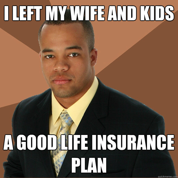 I left my wife and kids a good life insurance plan  Successful Black Man