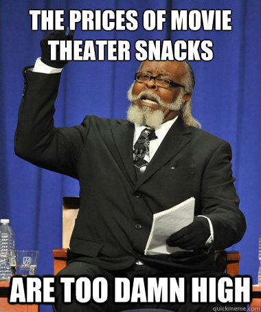 The prices of movie theater snacks are too damn high  The Rent Is Too Damn High