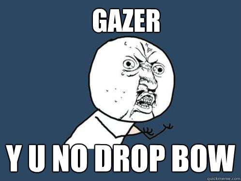 Gazer y u no drop bow  Y U No