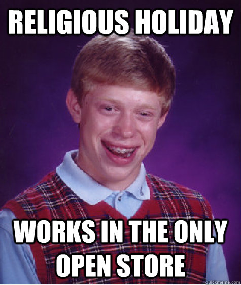 religious holiday works in the only open store  Bad Luck Brian