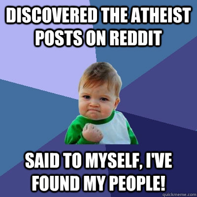 Discovered the Atheist posts on Reddit said to myself, I've found my people!  Success Kid