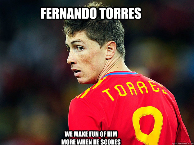 Fernando Torres We make fun of him more when he scores  Fernando Torres