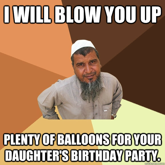 I will blow you up plenty of balloons for your daughter's birthday party.  Ordinary Muslim Man