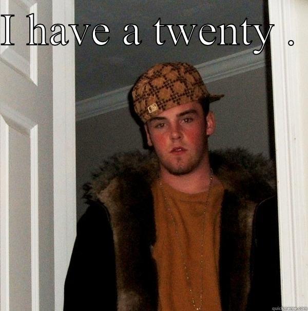 Yo homeboy where is pit 9? - I HAVE A TWENTY .   Scumbag Steve