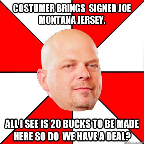 costumer brings  signed joe montana jersey. all i see is 20 bucks to be made here so do  we have a deal?  Pawn Star