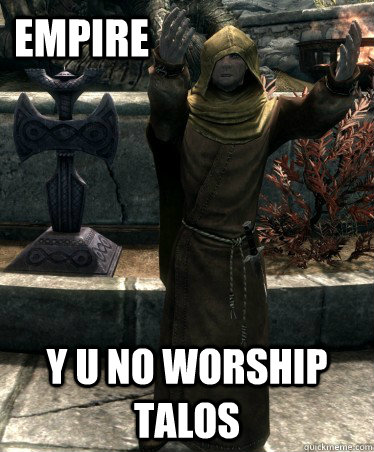 Empire Y U no worship talos  y u no worship talos