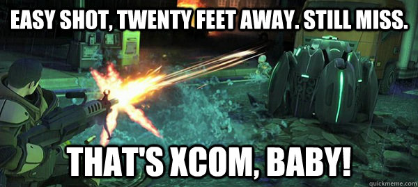 Easy shot, twenty feet away. Still miss. That's XCOM, baby! - Easy shot, twenty feet away. Still miss. That's XCOM, baby!  XCOM Baby!