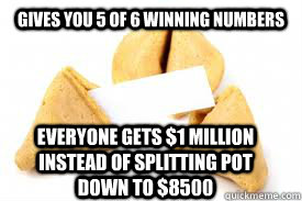 Gives you 5 of 6 winning numbers Everyone gets $1 million instead of splitting pot down to $8500 - Gives you 5 of 6 winning numbers Everyone gets $1 million instead of splitting pot down to $8500  Fortune Cookie