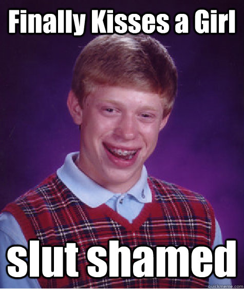 Finally Kisses A Girl Slut Shamed Bad Luck Brian Quickmeme 5160