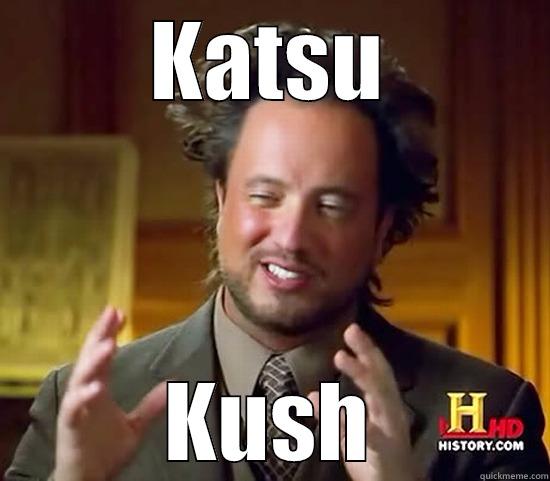 KATSU KUSH Ancient Aliens