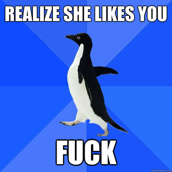 Realize she likes you FUCK - Realize she likes you FUCK  Socially Awkward Penguin