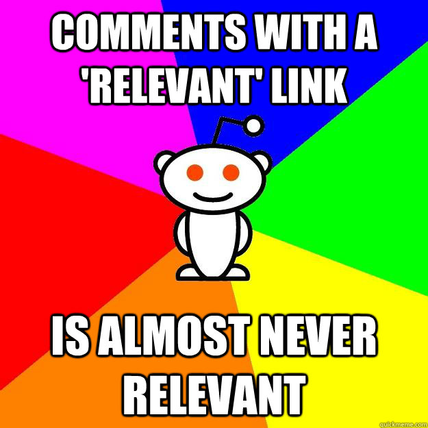 Comments with a 'relevant' link is almost never relevant  Reddit Alien