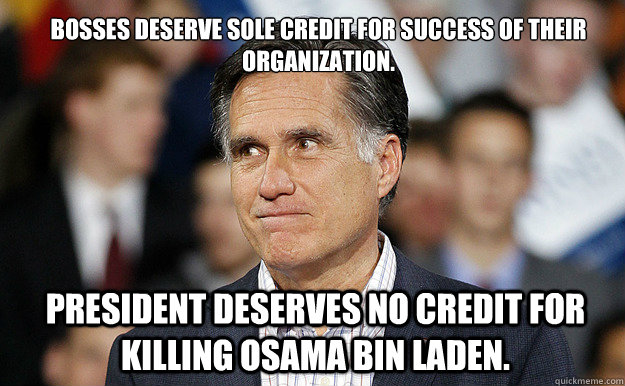 Bosses deserve sole credit for success of their organization.  President deserves no credit for killing osama bin laden.  