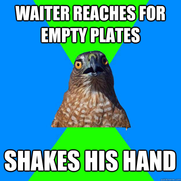 Waiter reaches for empty plates Shakes his hand  Hawkward