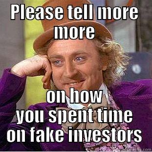 PLEASE TELL MORE MORE ON HOW YOU SPENT TIME ON FAKE INVESTORS Condescending Wonka