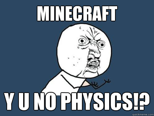 Minecraft y u no physics!?  Y U No