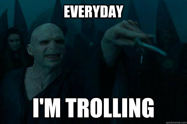 Everyday I'm trolling - Everyday I'm trolling  Trolling Voldemort