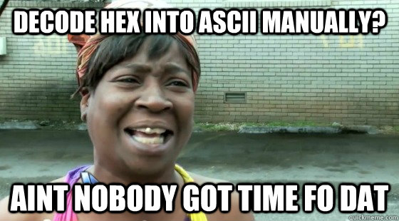 Decode Hex into ASCII manually? aint nobody got time fo dat - Decode Hex into ASCII manually? aint nobody got time fo dat  Divergent-aintnobody