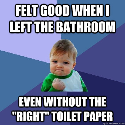 Felt good when I left the bathroom even without the 