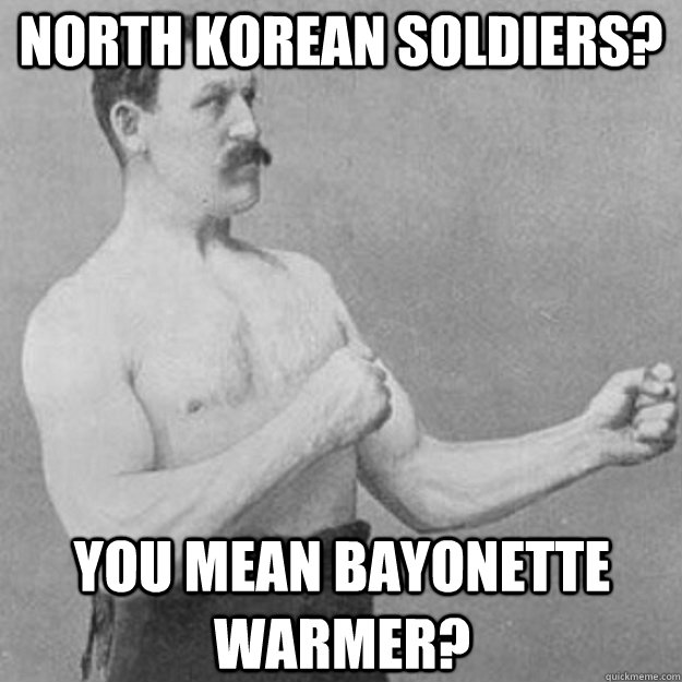 north korean soldiers? you mean bayonette warmer?  