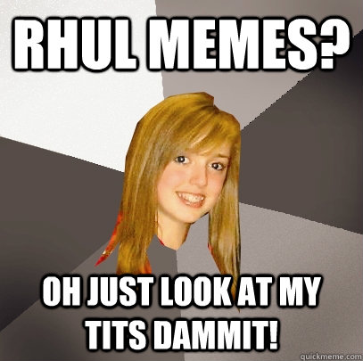 RHUL Memes? Oh just look at my tits dammit!  Musically Oblivious 8th Grader