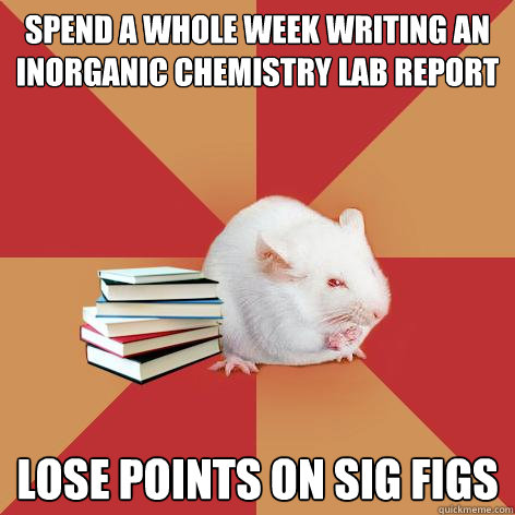 spend a whole week writing an inorganic chemistry lab report lose points on sig figs - spend a whole week writing an inorganic chemistry lab report lose points on sig figs  Science Major Mouse