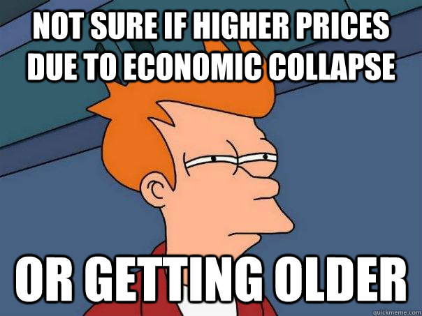 Not sure if higher prices due to economic collapse Or getting older - Not sure if higher prices due to economic collapse Or getting older  Futurama Fry