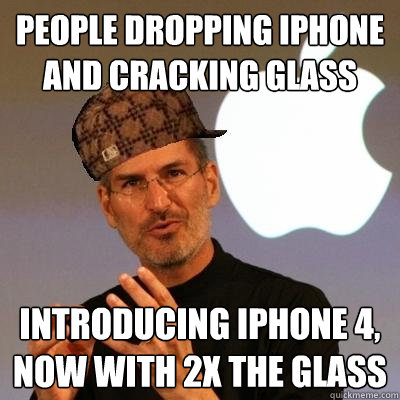 people dropping iphone and cracking glass introducing iphone 4, now with 2x the glass - people dropping iphone and cracking glass introducing iphone 4, now with 2x the glass  Scumbag Steve Jobs