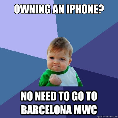 Owning an iPhone? No Need to go to Barcelona MWC  Success Kid