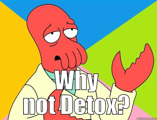  WHY NOT DETOX? Futurama Zoidberg 