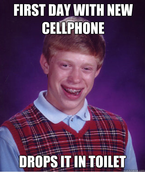 first day with new cellphone drops it in toilet   Bad Luck Brian